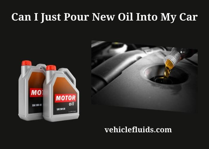 can i just pour new oil into my car