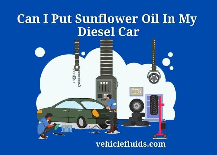 can i put sunflower oil in my diesel car