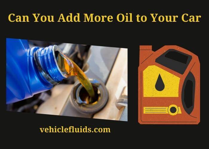 can you add more oil to your car