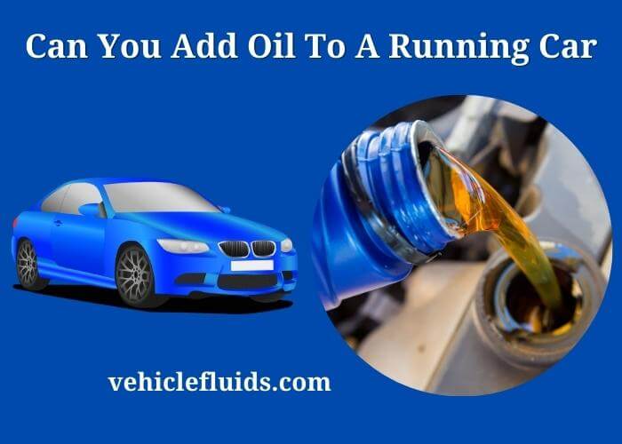 can you add oil to a running car
