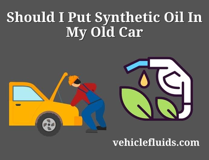 Should I Put Synthetic Oil In My Old Car? - Vehicle Fluids