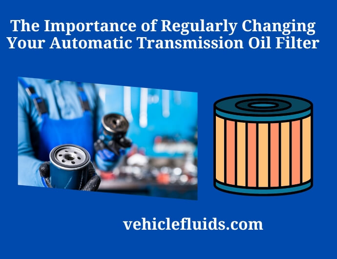 the importance of regularly changing your automatic transmission oil filter