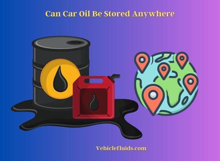 can car oil be stored anywhere