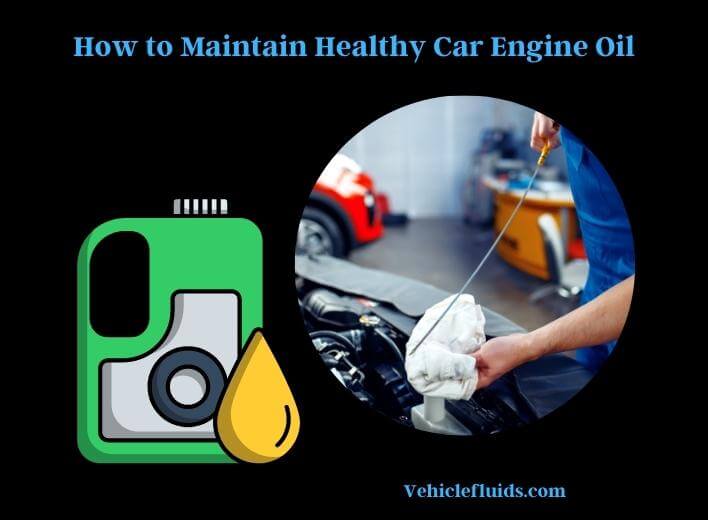 how to maintain healthy car engine oil