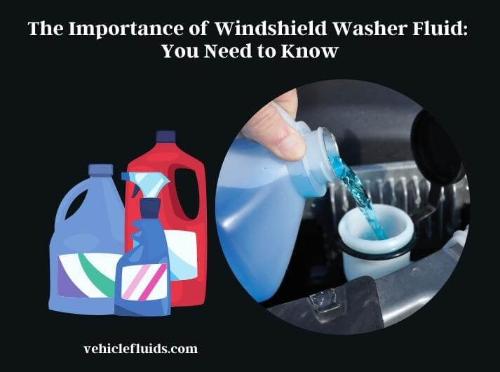 the importance of windshield washer fluid you need to know