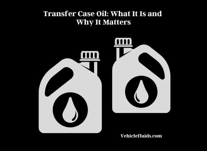 transfer case oil what it is and why it matters