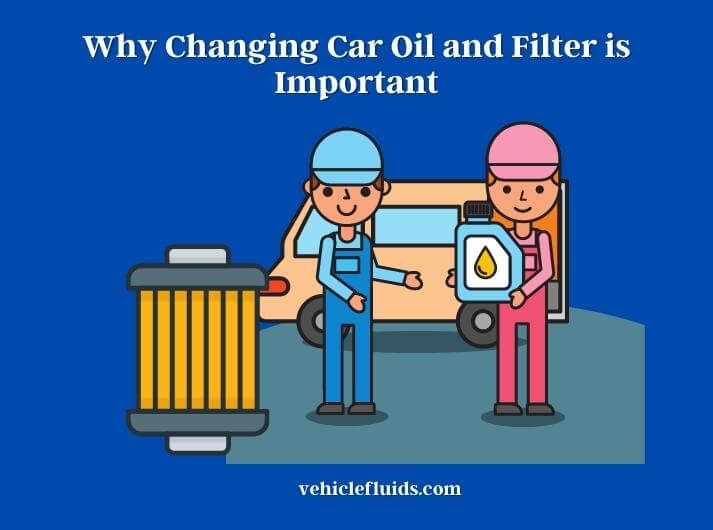 why changing car oil and filter is important