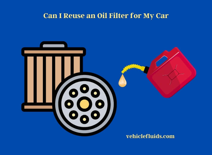 can i reuse an oil filter for my car