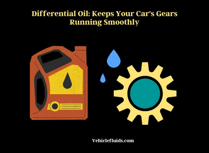 differential oil keeps your car's gears running smoothly
