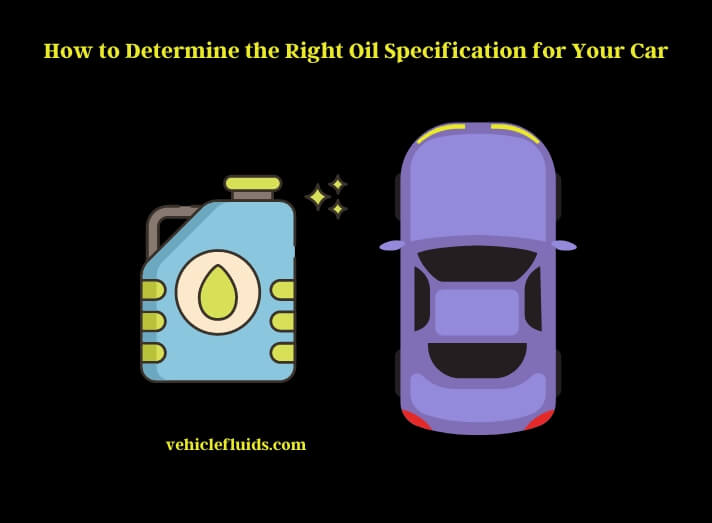 how to determine the right oil specification for your car