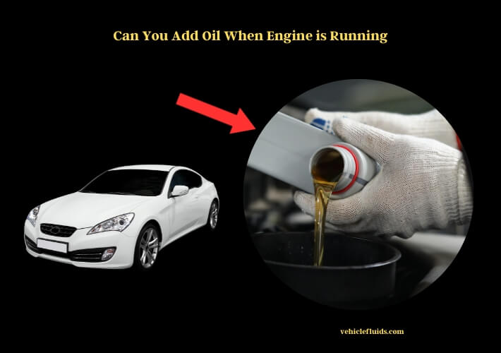 can you add oil when engine is running